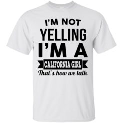 image 98 247x247px I'm Not Yelling I'm A California Girl That's How We Talk T Shirts