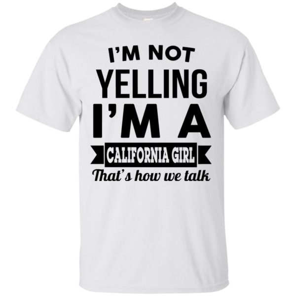 image 98 600x600px I'm Not Yelling I'm A California Girl That's How We Talk T Shirts
