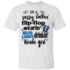 image 256 247x247px I'm a sassy talkin flip flop wearin bud light drinkin kinda girl t shirts