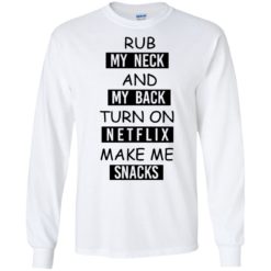 image 52 247x247px Rub My Neck And My Back Turn On Netflix Make Me Snacks T Shirts