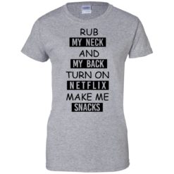 image 57 247x247px Rub My Neck And My Back Turn On Netflix Make Me Snacks T Shirts