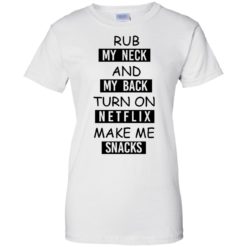 image 58 247x247px Rub My Neck And My Back Turn On Netflix Make Me Snacks T Shirts