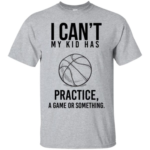 image 83 600x600px I Can't My Kid Has Practice A Game Or Something T Shirts