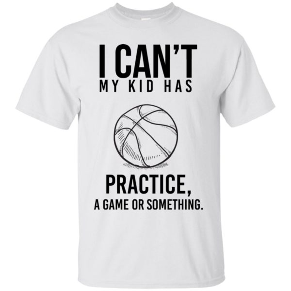 image 84 600x600px I Can't My Kid Has Practice A Game Or Something T Shirts