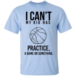image 85 247x247px I Can't My Kid Has Practice A Game Or Something T Shirts