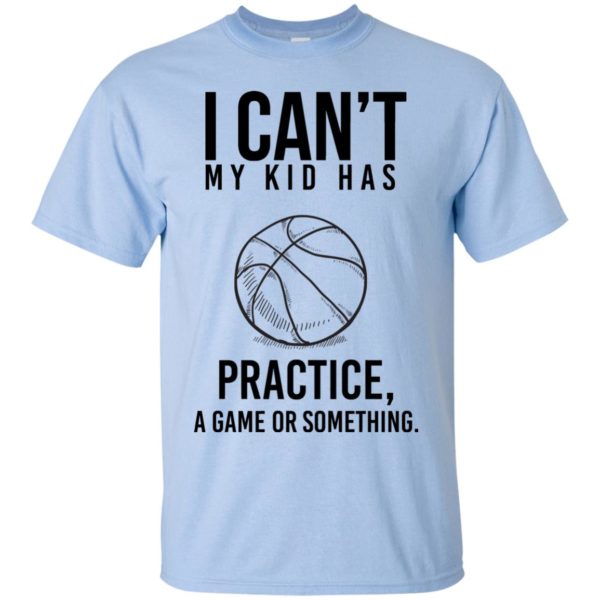 image 85 600x600px I Can't My Kid Has Practice A Game Or Something T Shirts