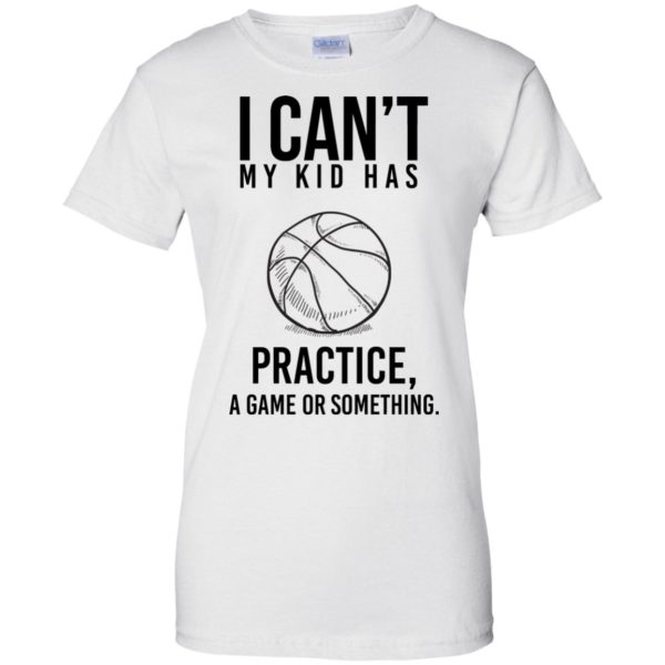 image 93 600x600px I Can't My Kid Has Practice A Game Or Something T Shirts