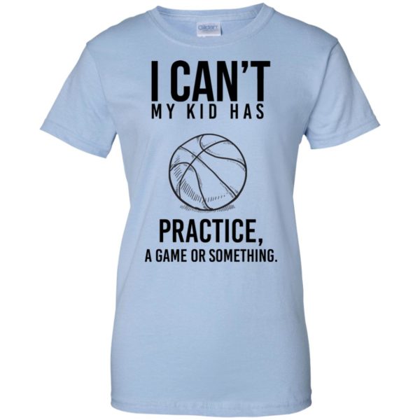 image 94 600x600px I Can't My Kid Has Practice A Game Or Something T Shirts