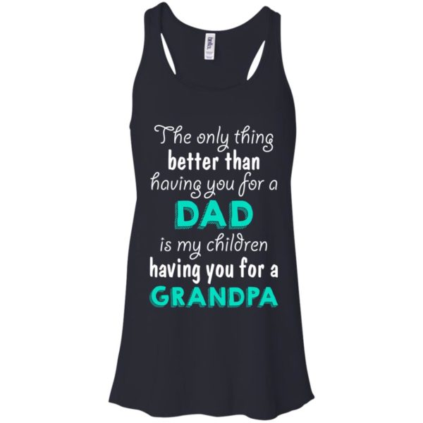 image 3 600x600px The Only Thing Better Than Having You For A Dad Is My Children Having You For A Grandpa T Shirts