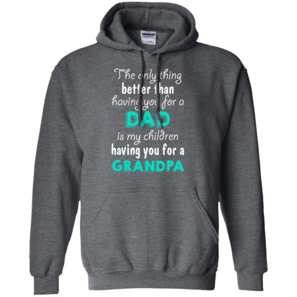 image 7 600x600px The Only Thing Better Than Having You For A Dad Is My Children Having You For A Grandpa T Shirts