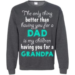 image 9 247x247px The Only Thing Better Than Having You For A Dad Is My Children Having You For A Grandpa T Shirts