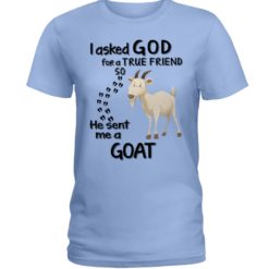 regular 4539 247x247px I Asked God For A True Friend So He Sent Me A Goat Shirt