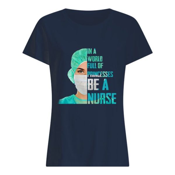 1601487927f9172ab026 2 600x600px In A World Full Of Princesses Be A Nurse Shirt