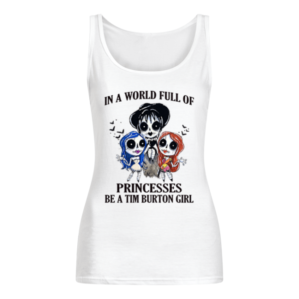 p7tqnpwrywqgkybclesw 10 600x600px In A World Full Of Princesses Be A Tim Burton Girl Shirt.
