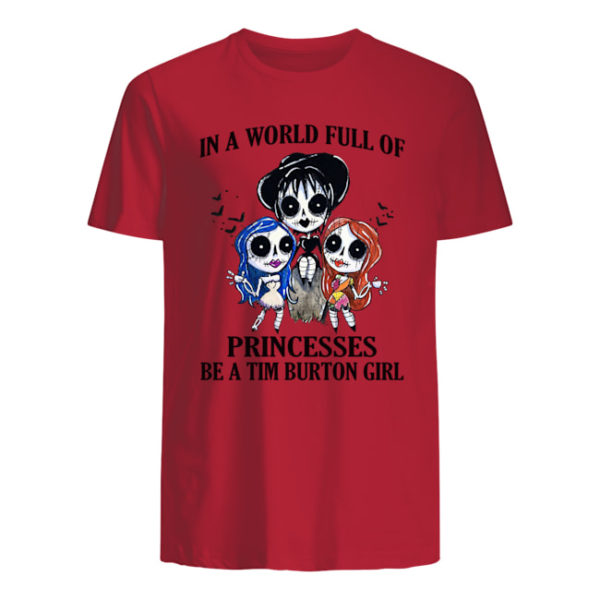 p7tqnpwrywqgkybclesw 6 600x600px In A World Full Of Princesses Be A Tim Burton Girl Shirt.
