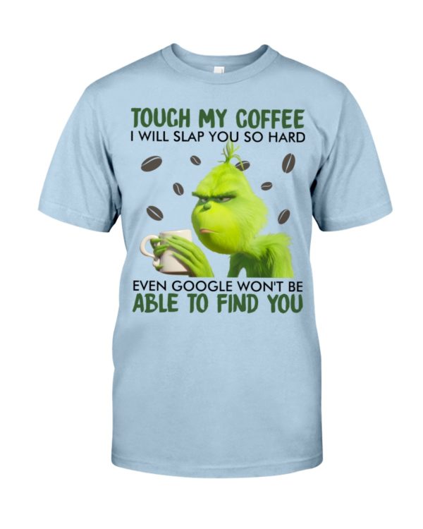 regular 350 600x750px Grinch | Touch My Coffee I Will Slap You So Hard Even Google Won't Be Able To Find You Shirt