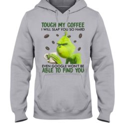 regular 352 247x247px Grinch | Touch My Coffee I Will Slap You So Hard Even Google Won't Be Able To Find You Shirt