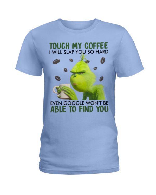 regular 354 600x750px Grinch | Touch My Coffee I Will Slap You So Hard Even Google Won't Be Able To Find You Shirt