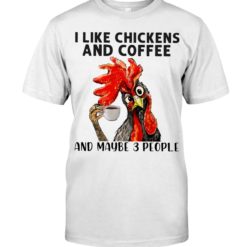 regular 455 1 247x247px I Like Chickens And Coffee And Maybe Three People Shirt