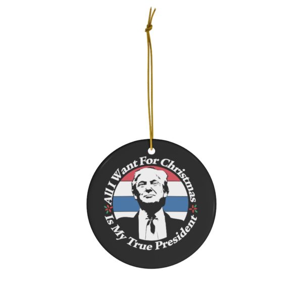 69370 18 600x600px All I Want For Christmas Is My True President Ceramic Ornaments