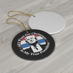69370 19 247x247px All I Want For Christmas Is My True President Ceramic Ornaments