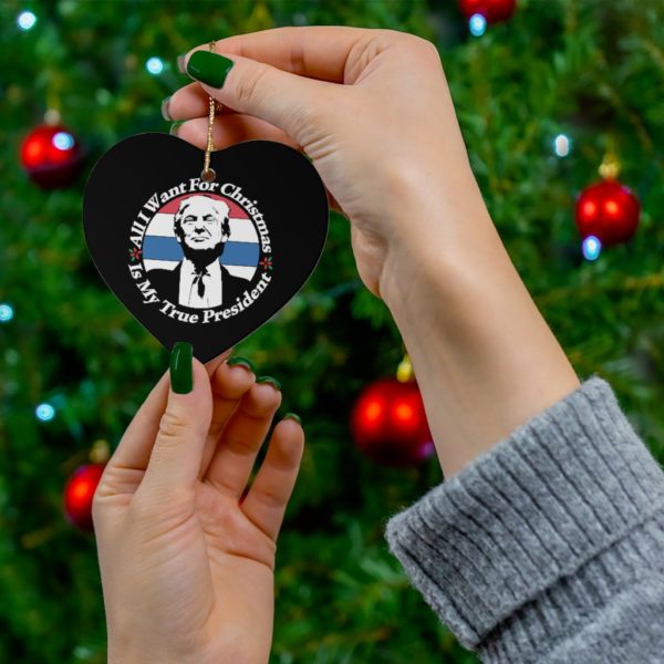 74403 17 600x600px All I Want For Christmas Is My True President Ceramic Ornaments