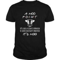 A Moo Point It's like A Cow's Opinion It Just Doesn't Matter It's Moo T - Shirt