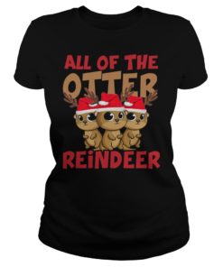 All Of The Otter Reindeer Christmas Holiday Shirt Ladies