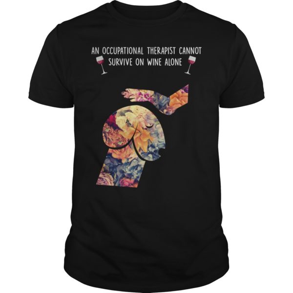 An Occupational Therapist Cannot Survive On Wine Alone T - Shirt