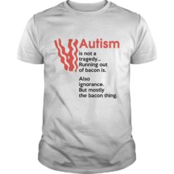 Autism Is Not A Tragedy Running Out Of Bacon T - Shirt