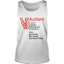 Autism Is Not A Tragedy Running Out Of Bacon Tank Top