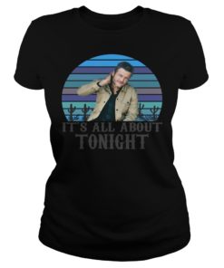Blake Shelton It's All About Tonight Shirt Ladies