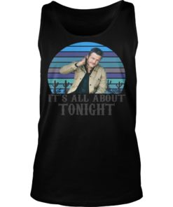 Blake Shelton It's All About Tonight Shirt Tank Top
