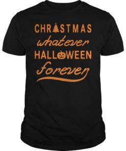 Christmas Whatever Halloween Forever Shirt
