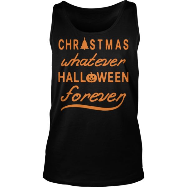 Christmas Whatever Halloween Forever Shirt Tank Top