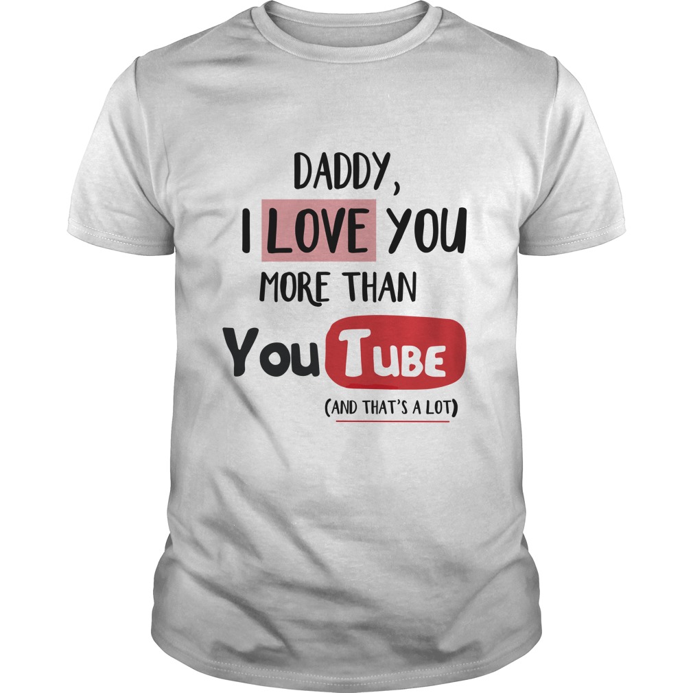Daddy I Love You More Than Youtube T - Shirt