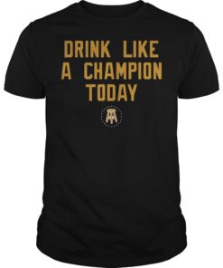 Drink Like A Champion Today Shirt