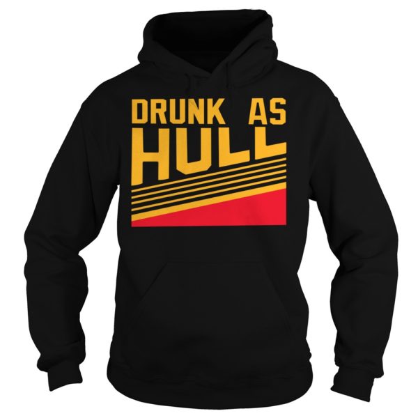 Drunk As Hull Shirt Hoodies