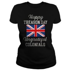 Happy Treason Day Ungrateful Colonials 4th Of July Ladies