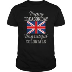 Happy Treason Day Ungrateful Colonials 4th Of July T - Shirt