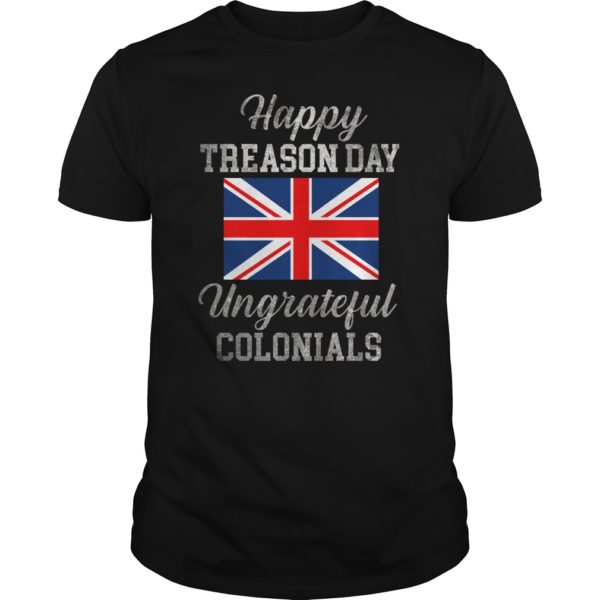 Happy Treason Day Ungrateful Colonials 4th Of July T - Shirt