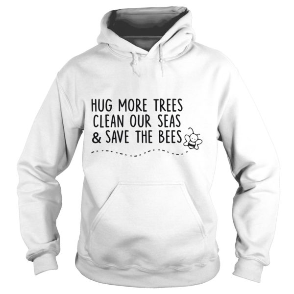Hug More Trees Clean Our Seas And Save The Bees Hoodies