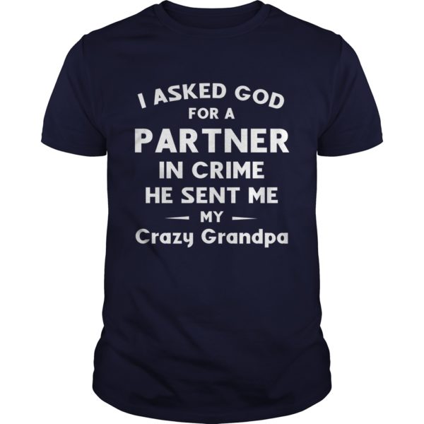 I ASKED GOD FOR A PARTNER IN CRIME HE SENT ME MY CRAZY GRANDPA t - shirt