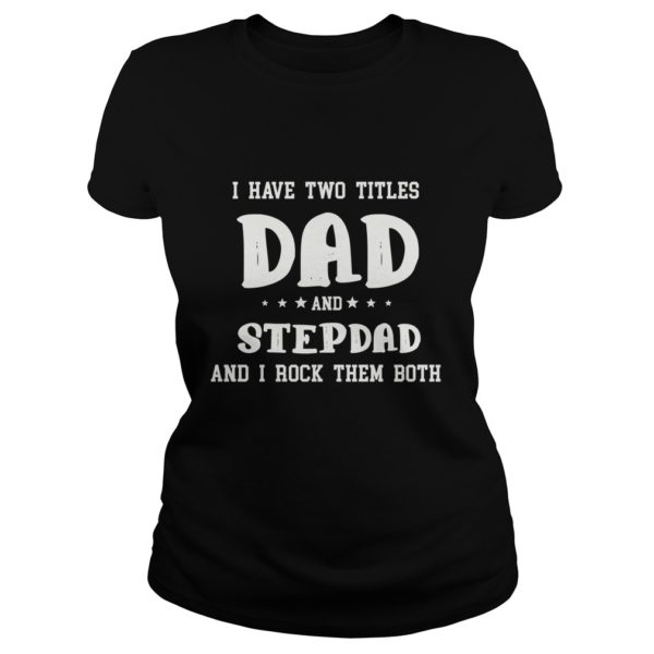 I Have Two Titles Dad and Stepdad And I Rock Them Both Ladies