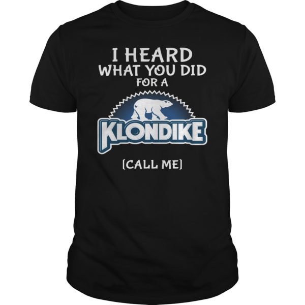I Heard What You Did For A Klondike Call Me Funny Shirt