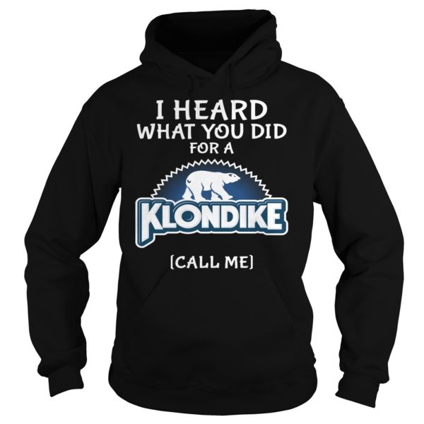 I Heard What You Did For A Klondike Call Me Funny Shirt Hoodies