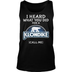 I Heard What You Did For A Klondike Call Me Funny Shirt Tank Top