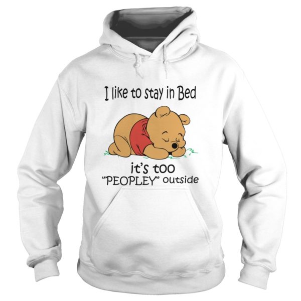 I Like To Stay In Bed It’s Too “Peopley” Outside (Pooh) Hoodies