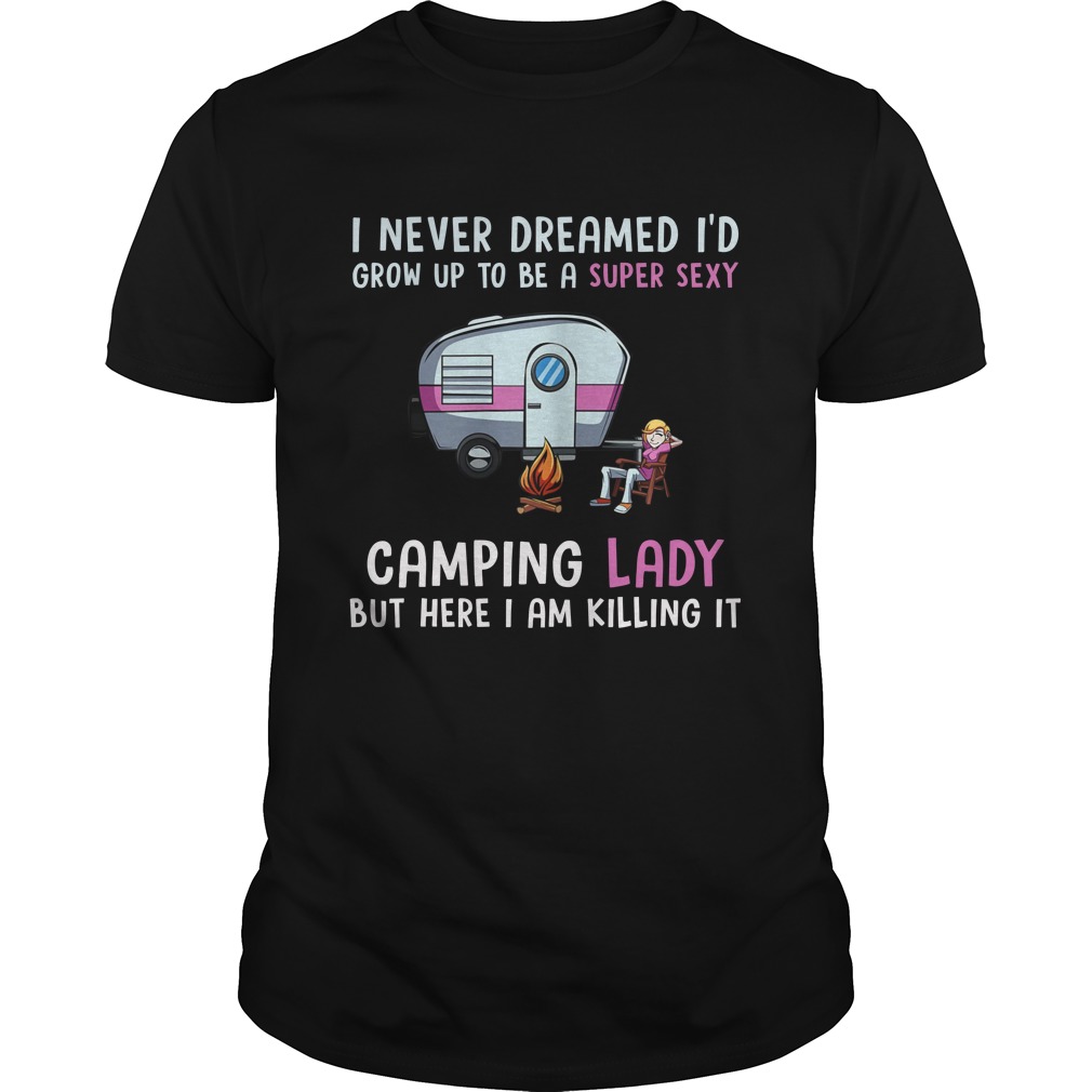 I Never Dreamed I'd Be a Super Sexy Camping Lady T - Shirt