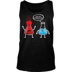 I Think You're Overreacting Funny Nerd Chemistry Shirt Tank Top